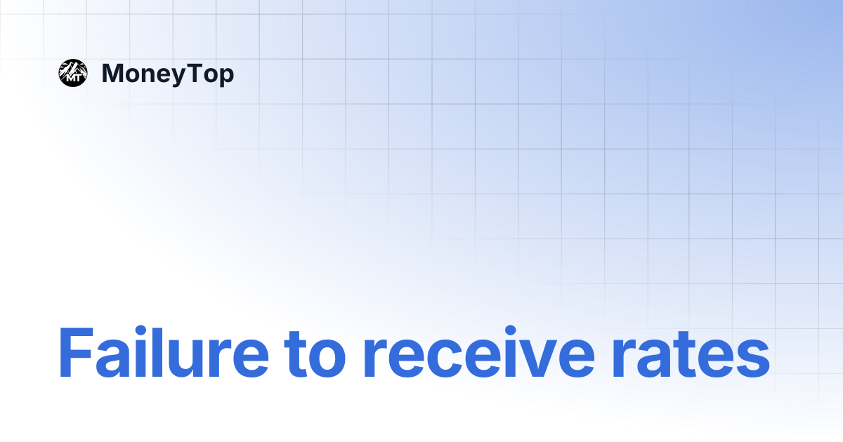 Failure to receive rates | MoneyTop